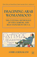 Imagining Arab Womanhood: The Cultural Mythology of Veils, Harems, and Belly Dancers in the U.S.